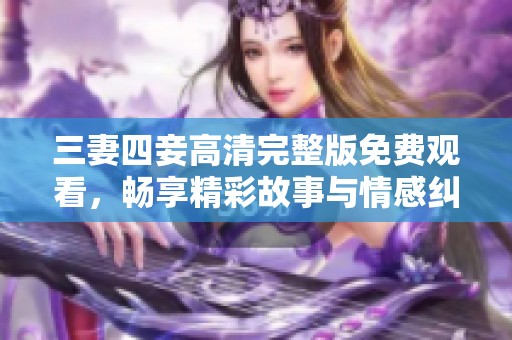 三妻四妾高清完整版免费观看，畅享精彩故事与情感纠葛