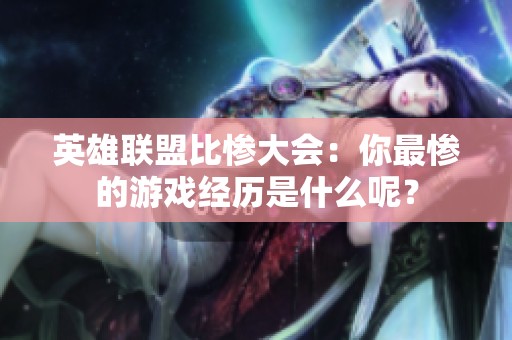 英雄联盟比惨大会：你最惨的游戏经历是什么呢？