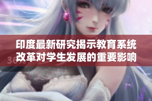 印度最新研究揭示教育系统改革对学生发展的重要影响