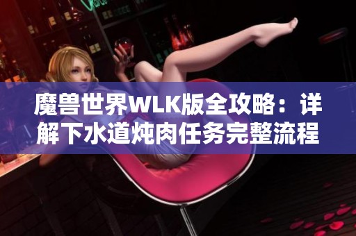 魔兽世界WLK版全攻略：详解下水道炖肉任务完整流程