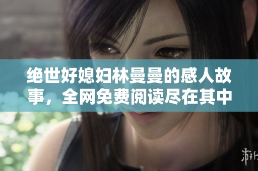 绝世好媳妇林曼曼的感人故事，全网免费阅读尽在其中