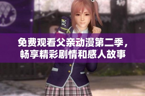 免费观看父亲动漫第二季，畅享精彩剧情和感人故事