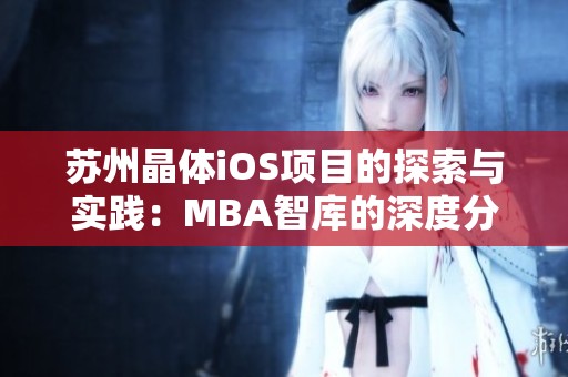 苏州晶体iOS项目的探索与实践：MBA智库的深度分析