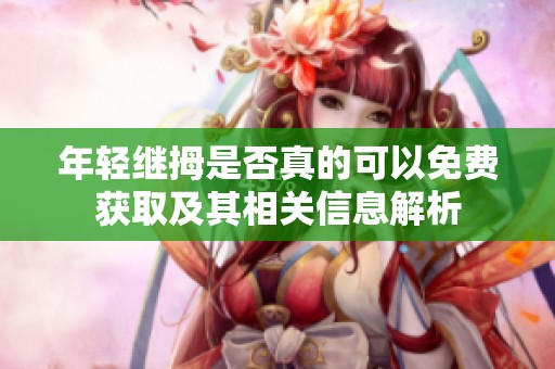 年轻继拇是否真的可以免费获取及其相关信息解析