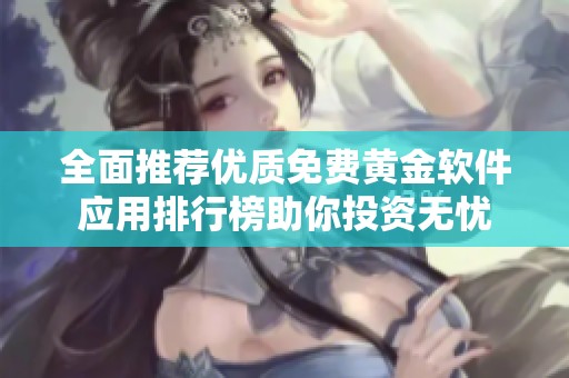 全面推荐优质免费黄金软件应用排行榜助你投资无忧