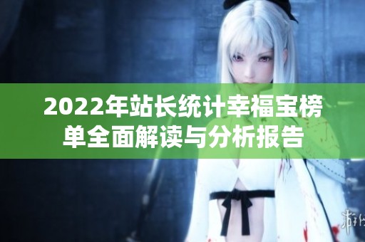 2022年站长统计幸福宝榜单全面解读与分析报告