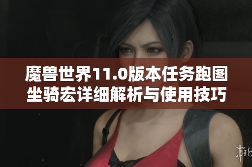 魔兽世界11.0版本任务跑图坐骑宏详细解析与使用技巧
