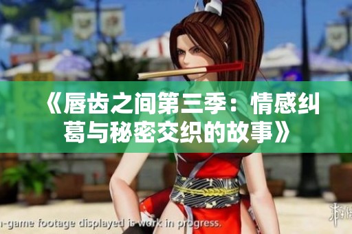 《唇齿之间第三季：情感纠葛与秘密交织的故事》