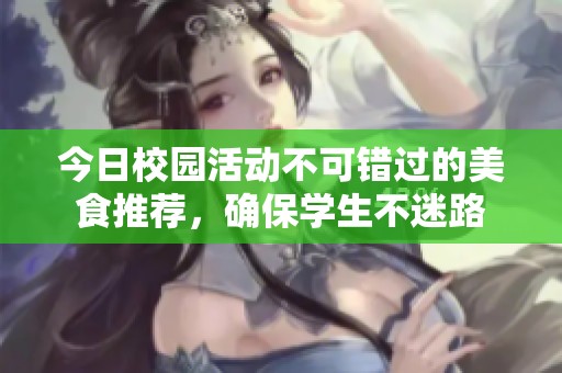 今日校园活动不可错过的美食推荐，确保学生不迷路