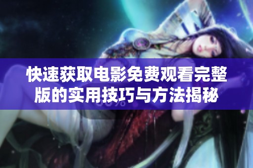 快速获取电影免费观看完整版的实用技巧与方法揭秘