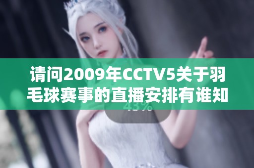 请问2009年CCTV5关于羽毛球赛事的直播安排有谁知道吗？
