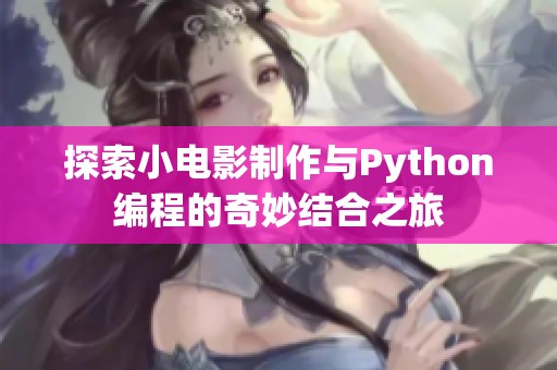 探索小电影制作与Python编程的奇妙结合之旅