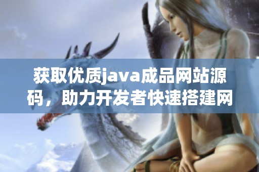 获取优质java成品网站源码，助力开发者快速搭建网站平台