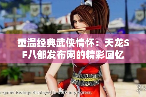 重温经典武侠情怀：天龙SF八部发布网的精彩回忆