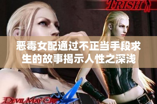 恶毒女配通过不正当手段求生的故事揭示人性之深浅