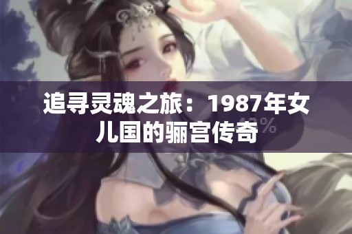 追寻灵魂之旅：1987年女儿国的骊宫传奇