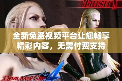全新免费视频平台让您畅享精彩内容，无需付费支持
