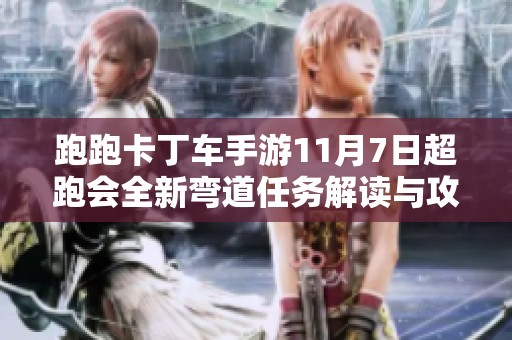 跑跑卡丁车手游11月7日超跑会全新弯道任务解读与攻略