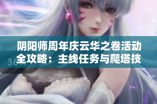 阴阳师周年庆云华之卷活动全攻略：主线任务与爬塔技巧解析