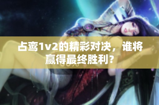 占鸾1v2的精彩对决，谁将赢得最终胜利？