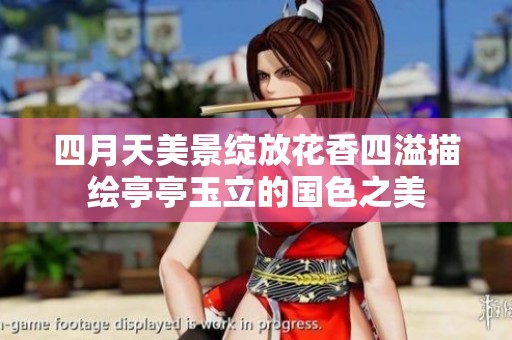 四月天美景绽放花香四溢描绘亭亭玉立的国色之美