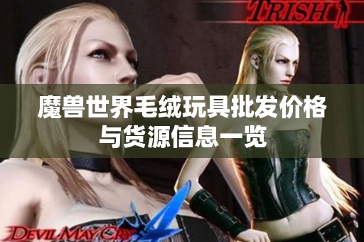 魔兽世界毛绒玩具批发价格与货源信息一览
