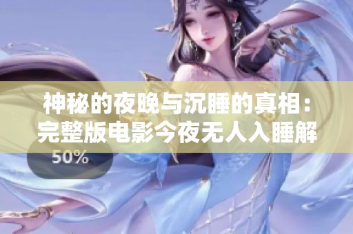 神秘的夜晚与沉睡的真相：完整版电影今夜无人入睡解析