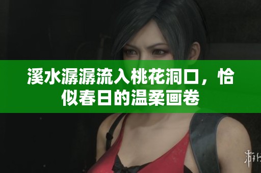 溪水潺潺流入桃花洞口，恰似春日的温柔画卷