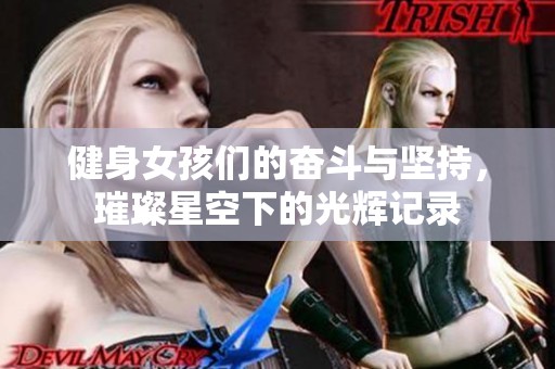 健身女孩们的奋斗与坚持，璀璨星空下的光辉记录
