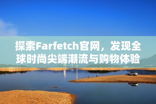 探索Farfetch官网，发现全球时尚尖端潮流与购物体验