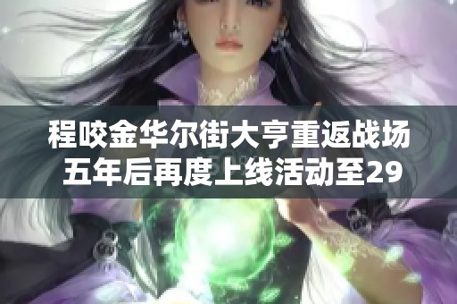 程咬金华尔街大亨重返战场 五年后再度上线活动至29号
