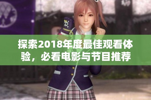 探索2018年度最佳观看体验，必看电影与节目推荐