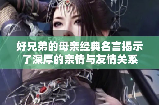 好兄弟的母亲经典名言揭示了深厚的亲情与友情关系