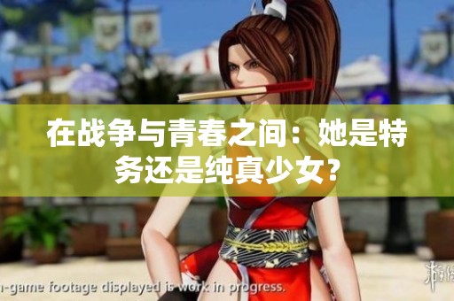 在战争与青春之间：她是特务还是纯真少女？