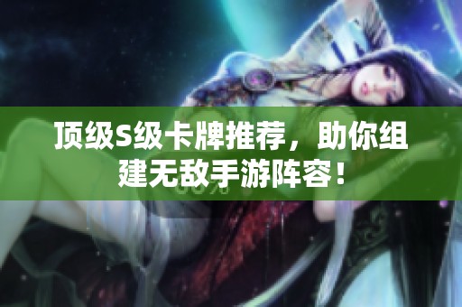 顶级S级卡牌推荐，助你组建无敌手游阵容！
