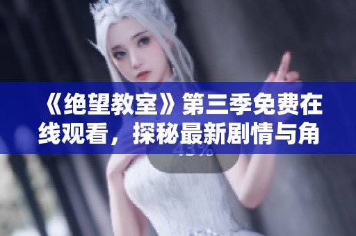 《绝望教室》第三季免费在线观看，探秘最新剧情与角色发展