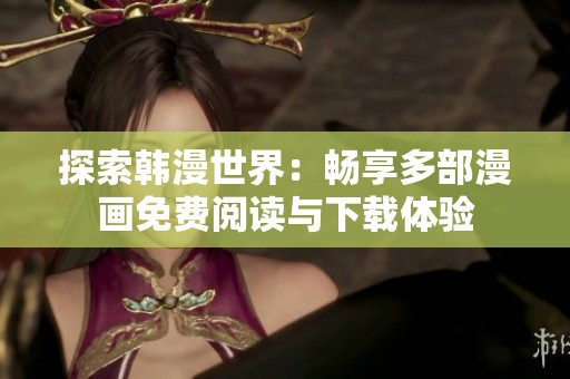 探索韩漫世界：畅享多部漫画免费阅读与下载体验