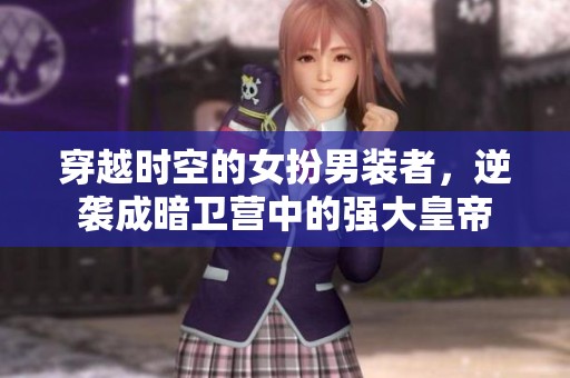 穿越时空的女扮男装者，逆袭成暗卫营中的强大皇帝