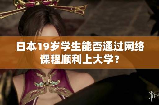 日本19岁学生能否通过网络课程顺利上大学？