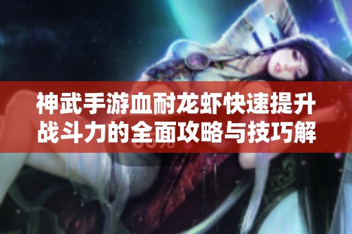 神武手游血耐龙虾快速提升战斗力的全面攻略与技巧解析