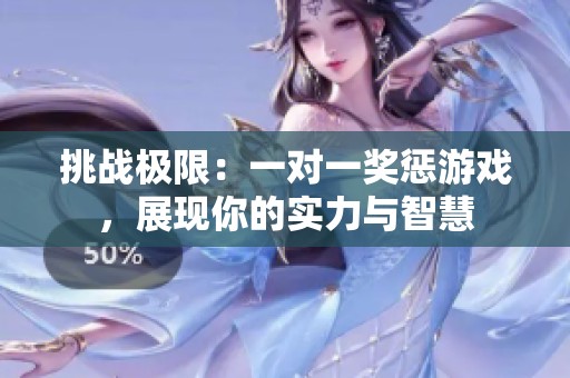 挑战极限：一对一奖惩游戏，展现你的实力与智慧