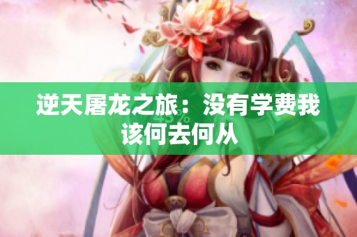 逆天屠龙之旅：没有学费我该何去何从