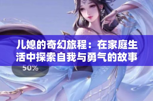 儿媳的奇幻旅程：在家庭生活中探索自我与勇气的故事