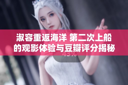 淑容重返海洋 第二次上船的观影体验与豆瓣评分揭秘