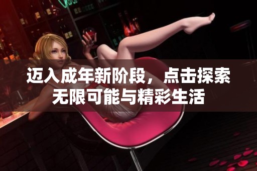 迈入成年新阶段，点击探索无限可能与精彩生活