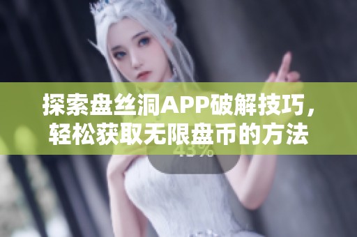 探索盘丝洞APP破解技巧，轻松获取无限盘币的方法