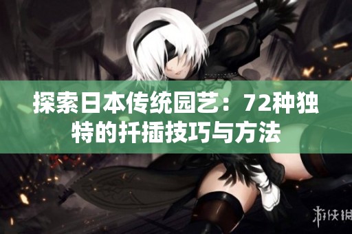 探索日本传统园艺：72种独特的扦插技巧与方法