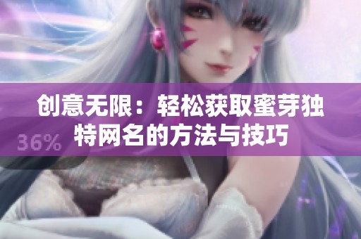创意无限：轻松获取蜜芽独特网名的方法与技巧