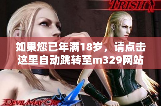 如果您已年满18岁，请点击这里自动跳转至m329网站