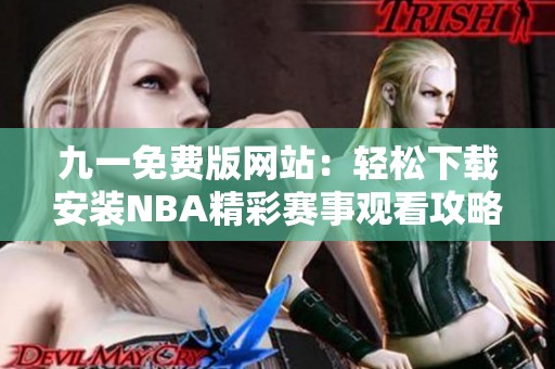 九一免费版网站：轻松下载安装NBA精彩赛事观看攻略